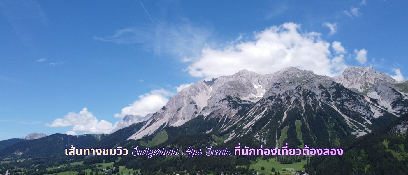 เส้นทางชมวิว Switzerland Alps Scenic ที่นักท่องเที่ยวต้องลอง